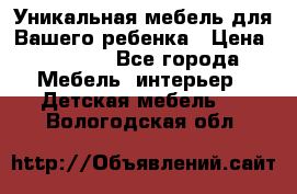 Уникальная мебель для Вашего ребенка › Цена ­ 9 980 - Все города Мебель, интерьер » Детская мебель   . Вологодская обл.